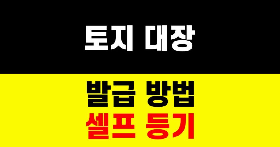 토지대장 발급 방법｜셀프 등기｜대지권등록 부동산 서류 준비 하는법