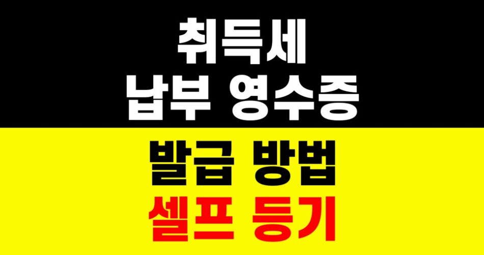 취득세 납부 영수증 발급 방법｜셀프 등기｜부동산 서류 준비 하는법｜생애최초 취득세 감면